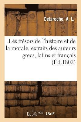 Les Trsors de l'Histoire Et de la Morale, Extraits Des Meilleurs Auteurs Grecs, Latins Et Franais 1