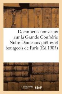 bokomslag Documents Nouveaux Sur La Grande Confrerie Notre-Dame Aux Pretres Et Bourgeois de Paris