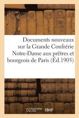 Documents Nouveaux Sur La Grande Confrerie Notre-Dame Aux Pretres Et Bourgeois de Paris 1