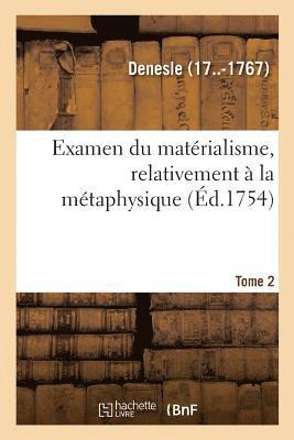 Examen Du Matrialisme, Relativement  La Mtaphysique. Tome 2 1