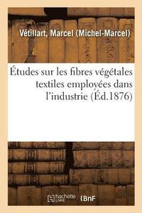 bokomslag Etudes Sur Les Fibres Vegetales Textiles Employees Dans l'Industrie