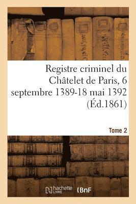 bokomslag Registre Criminel Du Châtelet de Paris, 6 Septembre 1389-18 Mai 1392. Tome 2