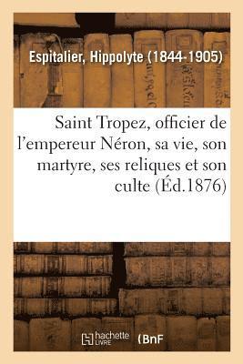 Saint Tropez, Officier de l'Empereur Nron, Sa Vie, Son Martyre, Ses Reliques Et Son Culte 1