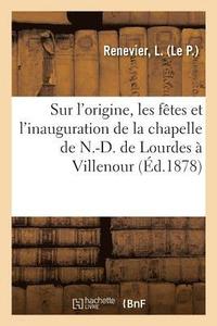 bokomslag Notice Sur l'Origine, Les Fetes Et l'Inauguration de la Chapelle de N.-D. de Lourdes A Villenour