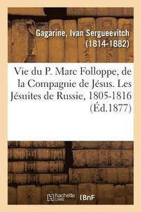 bokomslag Vie Du P. Marc Folloppe, de la Compagnie de Jsus. Les Jsuites de Russie, 1805-1816