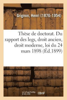 bokomslag Thèse de Doctorat. Du Rapport Des Legs, Droit Ancien, Droit Moderne, Loi Du 24 Mars 1898