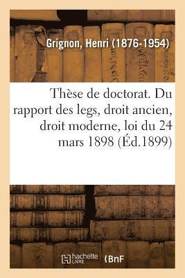 bokomslag Thse de Doctorat. Du Rapport Des Legs, Droit Ancien, Droit Moderne, Loi Du 24 Mars 1898