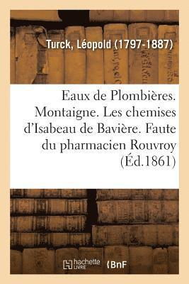 Eaux de Plombires. Montaigne. Les Chemises d'Isabeau de Bavire. Une Faute Du Pharmacien Rouvroy 1