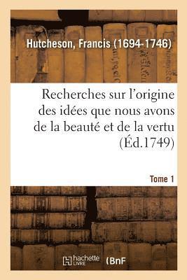 bokomslag Recherches Sur l'Origine Des Ides Que Nous Avons de la Beaut Et de la Vertu. Tome 1