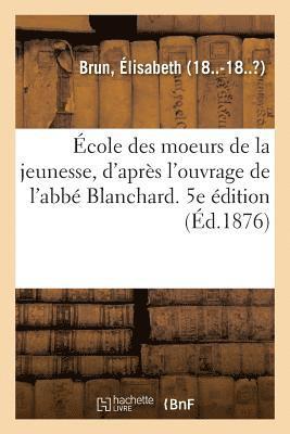 bokomslag cole Des Moeurs de la Jeunesse, d'Aprs l'Ouvrage de l'Abb Blanchard. 5e dition