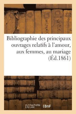 bokomslag Bibliographie Des Principaux Ouvrages Relatifs À l'Amour, Aux Femmes, Au Mariage