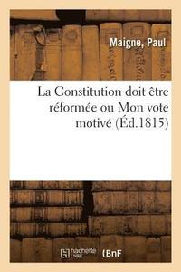 bokomslag La Constitution Doit Être Réformée Ou Mon Vote Motivé