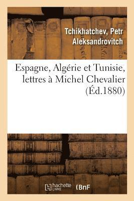 Espagne, Algerie Et Tunisie, Lettres A Michel Chevalier 1