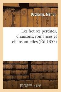 bokomslag Les Heures Perdues, Chansons, Romances Et Chansonnettes