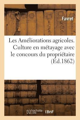 Les Ameliorations Agricoles. Culture En Metayage Avec Le Concours Du Proprietaire 1