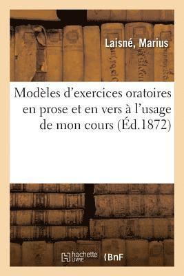 Modeles d'Exercices Oratoires En Prose Et En Vers A l'Usage de Mon Cours 1