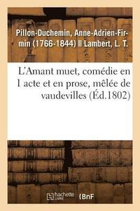 bokomslag L'Amant Muet, Comdie En 1 Acte Et En Prose, Mle de Vaudevilles