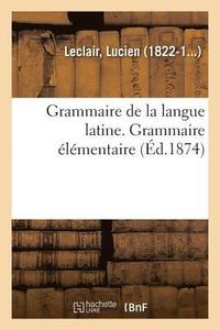 bokomslag Grammaire de la Langue Latine, Ramenée Aux Principes Les Plus Simples, Grammaire Élémentaire