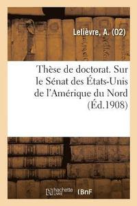 bokomslag These de Doctorat. Sur Le Senat Des Etats-Unis de l'Amerique Du Nord