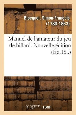 Manuel de l'Amateur Du Jeu de Billard. Nouvelle Édition