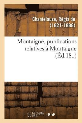 Régis de Chantelauze - Montaigne, Publications Relatives À Montaigne, Häftad