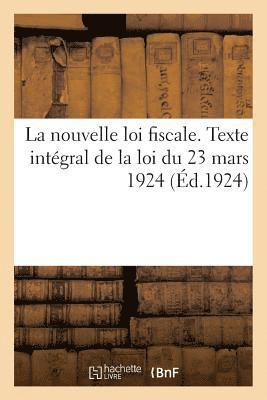 Nouvelle Loi Fiscale. Texte Intégral de la Loi Du 23 Mars 1924. Extrait Du Journal Officiel