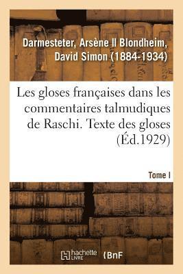 Les Gloses Francaises Dans Les Commentaires Talmudiques de Raschi. Tome I. Texte Des Gloses 1