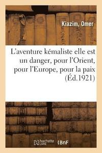 bokomslag L'Aventure Kemaliste Elle Est Un Danger, Pour l'Orient, Pour l'Europe, Pour La Paix