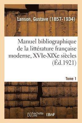 Manuel Bibliographique de la Littrature Franaise Moderne, Xvie-XIXe Sicles. Tome 1 1