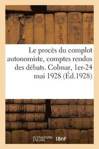 bokomslag Le proces du complot autonomiste, comptes rendus des debats. Colmar, 1er-24 mai 1928