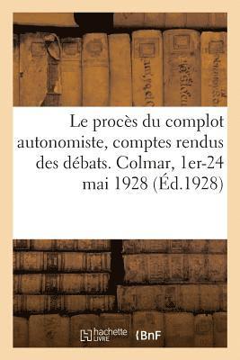 Le proces du complot autonomiste, comptes rendus des debats. Colmar, 1er-24 mai 1928 1