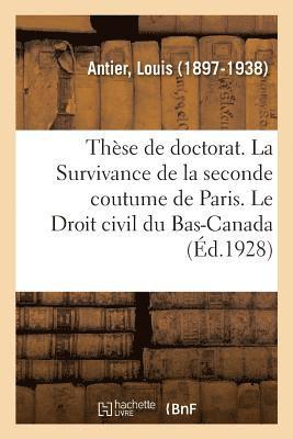 Thse de Doctorat. La Survivance de la Seconde Coutume de Paris. Le Droit Civil Du Bas-Canada 1