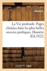 bokomslag La Vie Profonde. Pages Choisies Dans Les Plus Belles Oeuvres Potiques. Homre