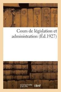 bokomslag Cours de Legislation Et Administration
