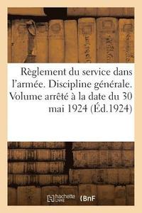 bokomslag Reglement Du Service Dans l'Armee. Discipline Generale. Volume Arrete A La Date Du 30 Mai 1924