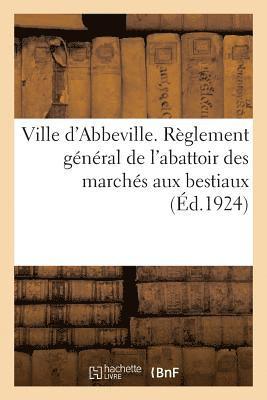 Ville d'Abbeville. Reglement General de l'Abattoir Des Marches Aux Bestiaux 1