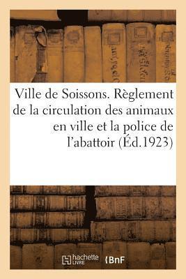 Ville de Soissons. Reglement de la Circulation Des Animaux En Ville Et La Police de l'Abattoir 1