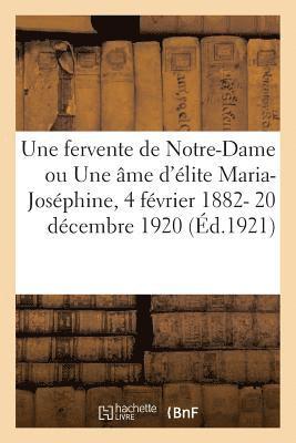 Une Fervente de Notre-Dame Ou Une Ame d'Elite Maria-Josephine, 4 Fevrier 1882- 20 Decembre 1920 1