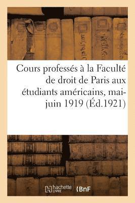 Cours Professs  La Facult de Droit de Paris Aux tudiants Amricains, Mai-Juin 1919 1