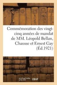 bokomslag Commemoration Des Vingt-Cinq Annees de Mandat de MM. Leopold Bellan, Chausse Et Ernest Gay