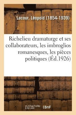 Richelieu Dramaturge Et Ses Collaborateurs, Les Imbroglios Romanesques, Les Pièces Politiques