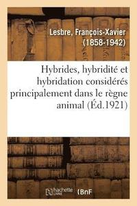 bokomslag Hybrides, Hybridit Et Hybridation Considrs Principalement Dans Le Rgne Animal