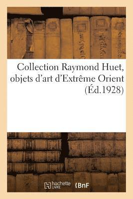 bokomslag Collection Raymond Huet, Objets d'Art d'Extrême Orient
