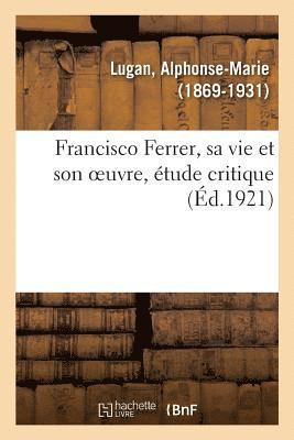 Francisco Ferrer, Sa Vie Et Son Oeuvre, tude Critique 1