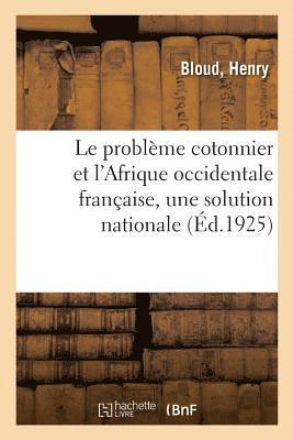 Le Problme Cotonnier Et l'Afrique Occidentale Franaise, Une Solution Nationale 1