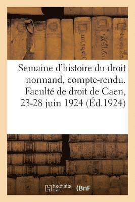 Anonyme - Semaine d'Histoire Du Droit Normand, Compte-Rendu. Faculté de Droit de Caen, 23-28 Juin 1924, Häftad