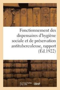bokomslag Fonctionnement Des Dispensaires d'Hygine Sociale Et de Prservation Antituberculeuse, Rapport