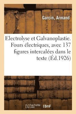 Electrolyse Et Galvanoplastie. Fours Electriques, Avec 137 Figures Intercalees Dans Le Texte 1
