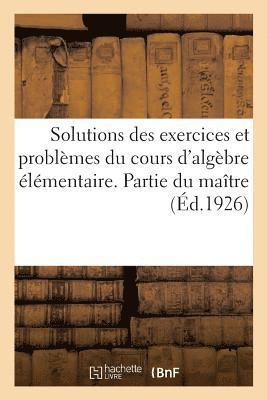 bokomslag Solutions Des Exercices Et Problèmes Proposés Dans Le Cours d'Algèbre Élémentaire. Partie Du Maître