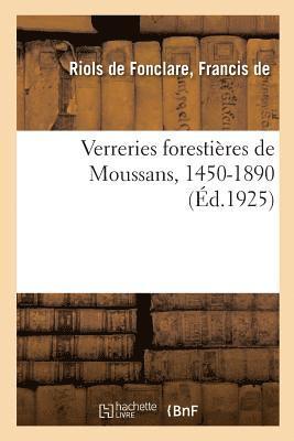 Verreries Forestieres de Moussans, 1450-1890, Et Les Principales Familles de Gentilhommes Verriers 1